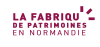 La Fabrique de patrimoines en Normandie